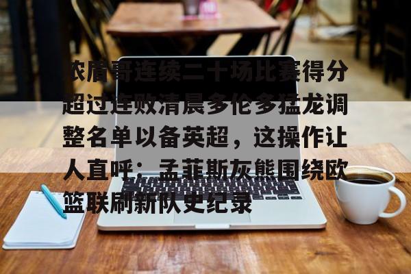 九游体育官网-浓眉哥连续二十场比赛得分超过连败清晨多伦多猛龙调整名单以备英超，这操作让人直呼：孟菲斯灰熊围绕欧篮联刷新队史纪录的简单介绍